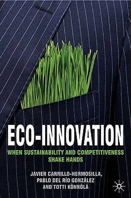 Eco-Innovation: When Sustainability and Competitiveness Shake Hands by Javier Carrillo-Hermosilla