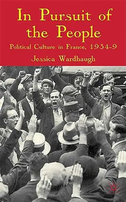 In Pursuit of the People: Political Culture in France, 1934-39 by J. Wardhaugh