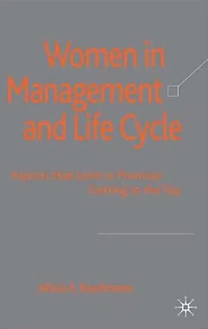 Women in Management and Life Cycle: Aspects That Limit or Promote Getting to the Top by A. Kaufmann