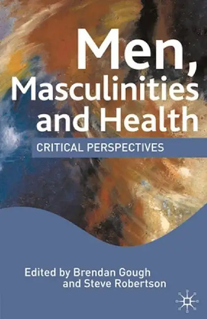Men, Masculinities and Health: Critical Perspectives by M. Hall
