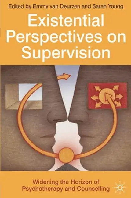 Existential Perspectives on Supervision: Widening the Horizon of Psychotherapy and Counselling by Emmy Van Deurzen
