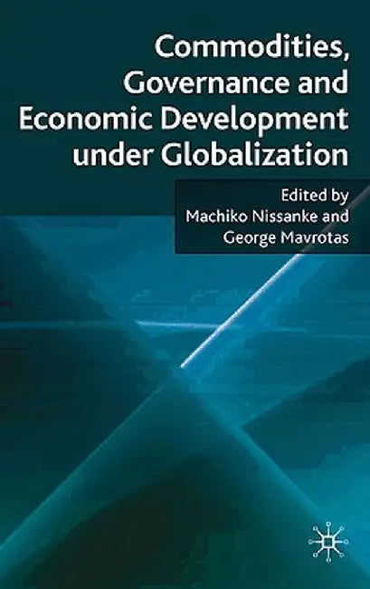 Commodities, Governance and Economic Development Under Globalization by Machiko Nissanke