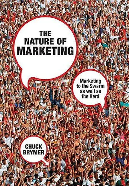 The Nature of Marketing: Marketing to the Swarm as Well as the Herd by C. Brymer