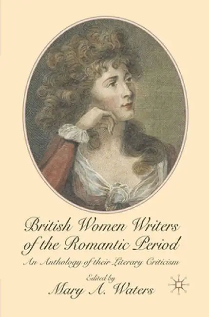 British Women Writers of the Romantic Period: An Anthology of Their Literary Criticism by Mary Waters