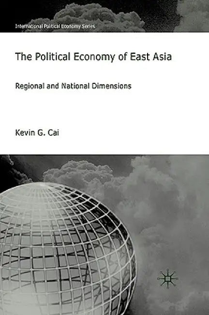 The Political Economy of East Asia: Regional and National Dimensions by K. Cai