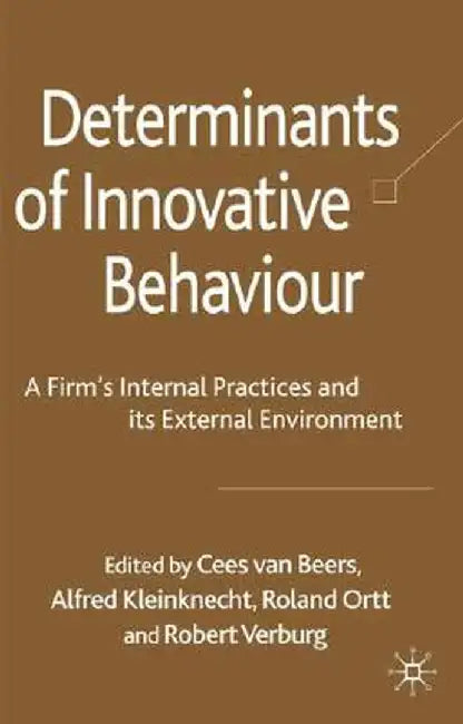 Determinants of Innovative Behaviour: A Firm's Internal Practices and Its External Environment by Cees Van Beers