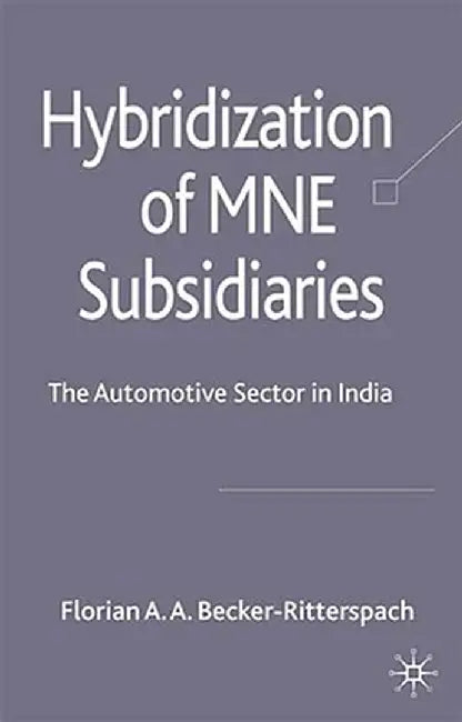 Hybridization of MNE Subsidiaries: The Automotive Sector in India by F. Becker-Ritterspach