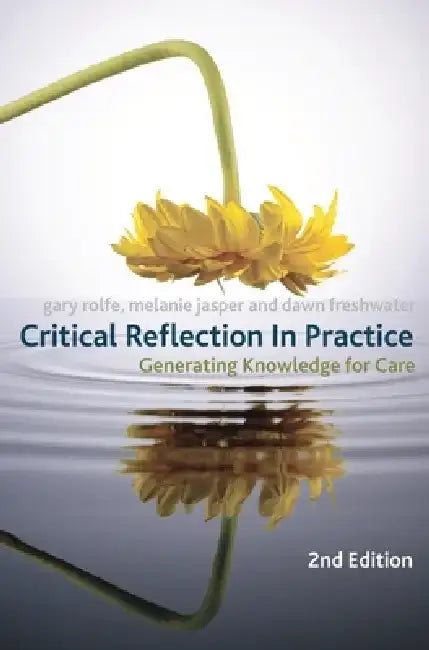 Critical Reflection in Practice: Generating Knowledge for Care by Gary Rolfe