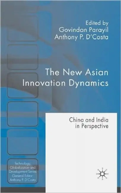 The New Asian Innovation Dynamics: China and India in Perspective by G. Parayil, A. D'Costa