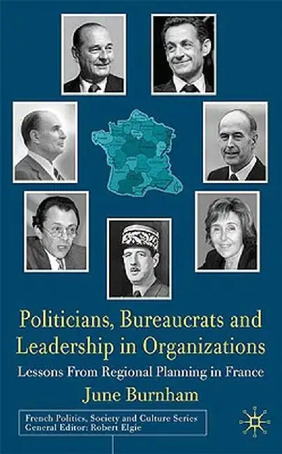 Politicians, Bureaucrats and Leadership in Organizations: Lessons from Regional Planning in France by J. Burnham