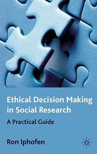 Ethical Decision Making in Social Research: A Practical Guide by R. Iphofen