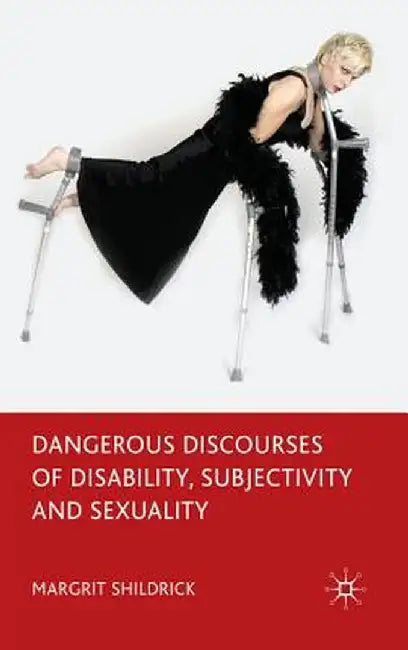 Dangerous Discourses of Disability, Subjectivity and Sexuality by M. Shildrick