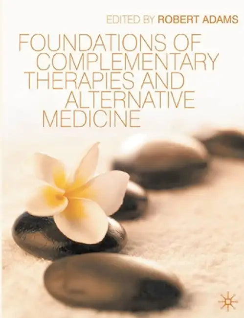 Foundations of Complementary Therapies and Alternative Medicine by Robert Adams