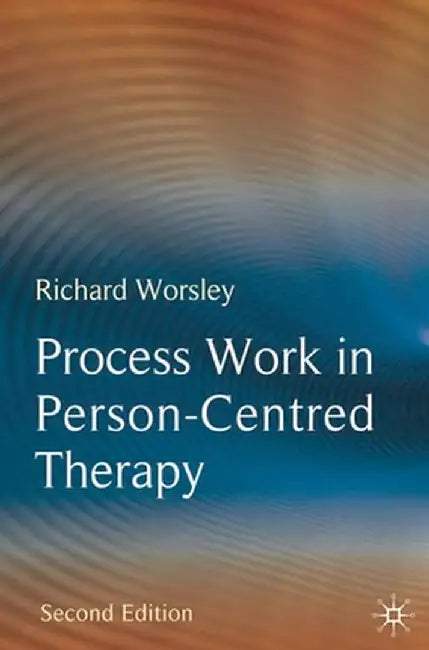 Process Work in Person-Centred Therapy by Richard Worsley