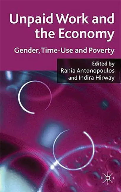 Unpaid Work and the Economy: Gender, Time Use and Poverty in Developing Countries by R. Antonopoulos