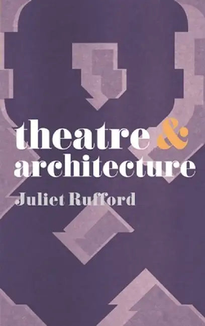 Theatre and Architecture by Juliet Rufford
