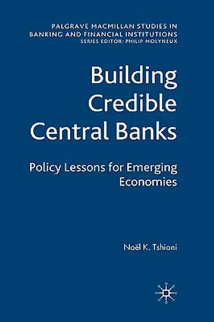 Building Credible Central Banks: Policy Lessons for Emerging Economies by N. Tshiani