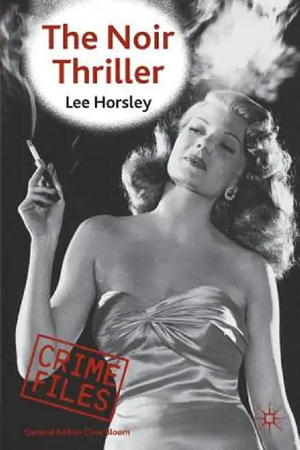 The Noir Thriller by Lee Horsley