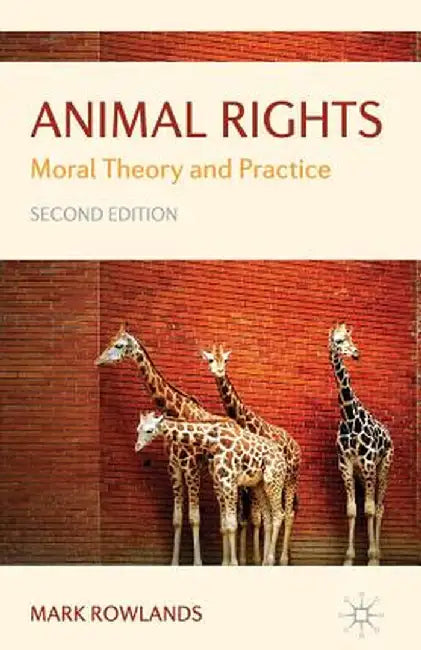 Animal Rights: Moral Theory and Practice by Mark Rowlands