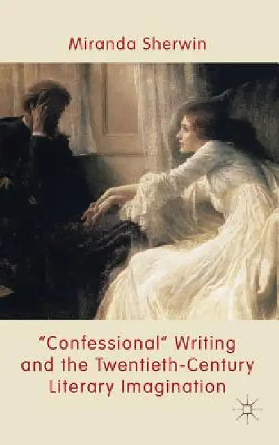 'Confessional' Writing and the Twentieth-Century Literary Imagination by M. Sherwin