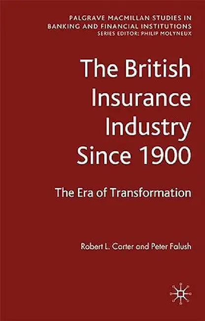The British Insurance Industry Since 1900: The Era of Transformation by Robert L. Carter