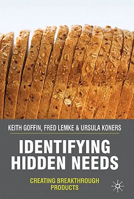 Identifying Hidden Needs: Creating Breakthrough Products by K. Goffin
