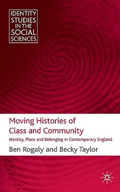 Moving Histories of Class and Community: Identity, Place and Belonging in Contemporary England by B. Rogaly