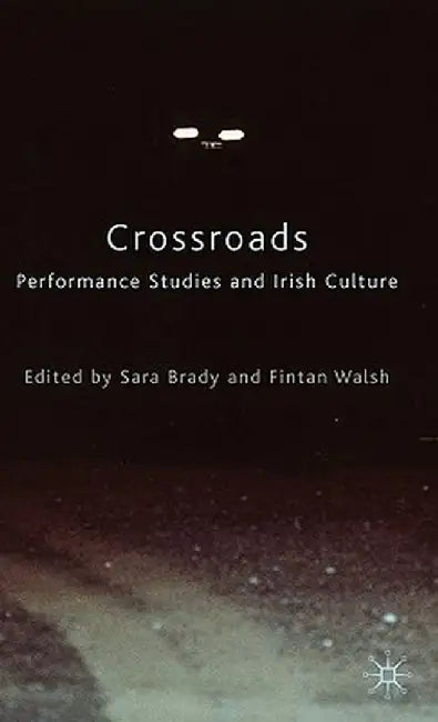 Crossroads: Performance Studies and Irish Culture by Sara Brady