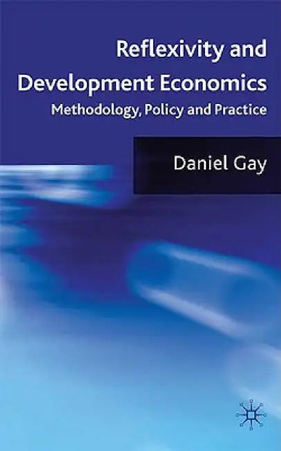 Reflexivity and Development Economics: Methodology, Policy and Practice by D. Gay