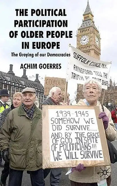 The Political Participation of Older People in Europe: The Greying of Our Democracies by A. Goerres