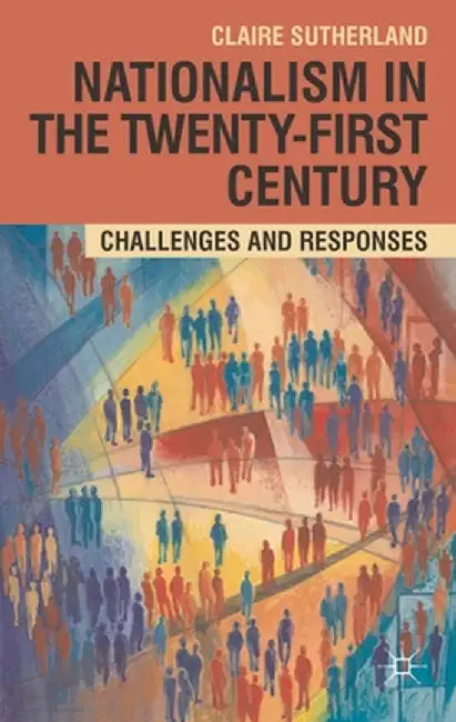 Nationalism in the Twenty-First Century: Challenges and Responses by Claire Sutherland