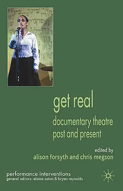 Get Real: Documentary Theatre Past and Present by A. Forsyth