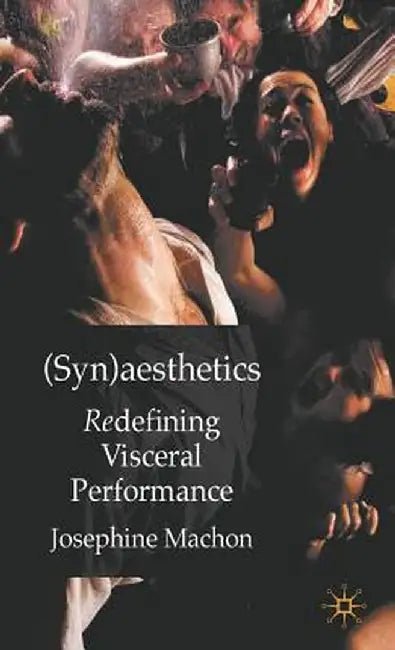 (Syn)Aesthetics: Redefining Visceral Performance by J. Machon