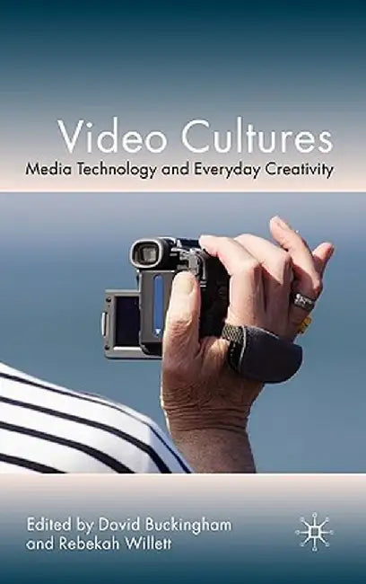 Video Cultures: Media Technology and Everyday Creativity by D. Buckingham