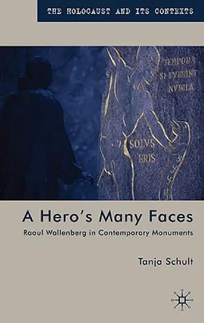 A Hero's Many Faces: Raoul Wallenberg in Contemporary Monuments by T. Schult