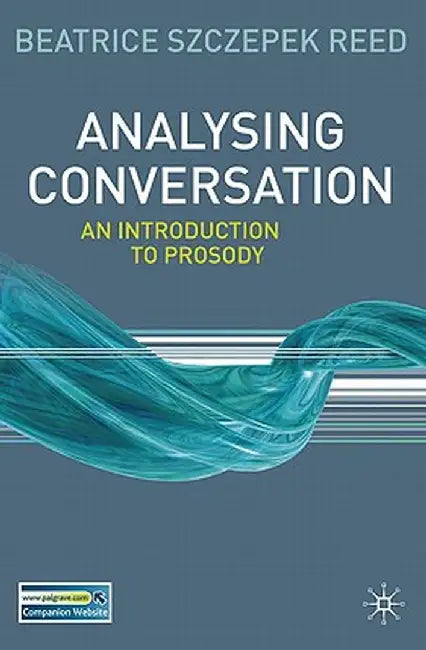 Analysing Conversation: An Introduction to Prosody by Beatrice Szczepek Reed