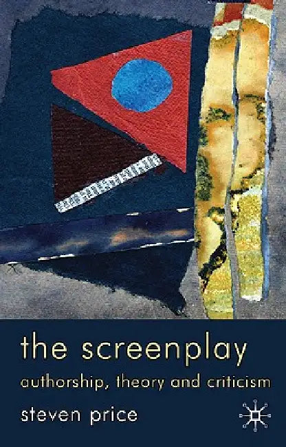 The Screenplay: Authorship, Theory and Criticism by Steven Price