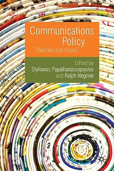 Communications Policy: Theories and Issues by Stylianos Papathanassopoulos