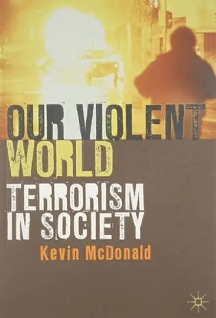 Our Violent World: Terrorism in Society by Kevin McDonald