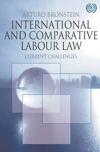 International and Comparative Labour Law: Current Challenges by Arturo Bronstein
