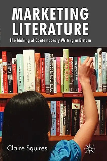 Marketing Literature: The Making of Contemporary Writing in Britain by C. Squires