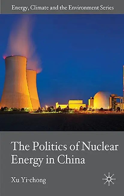 The Politics of Nuclear Energy in China by X. Yi-Chong