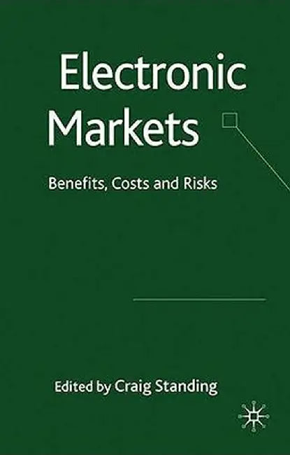 Electronic Markets: Benefits, Costs and Risks by C. Standing
