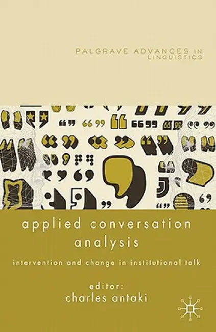 Applied Conversation Analysis: Intervention and Change in Institutional Talk by C. Antaki