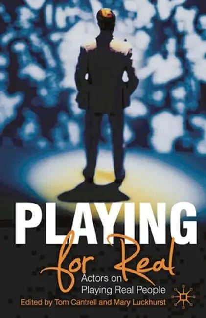 Playing for Real: Actors on Playing Real People by Tom Cantrell