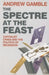 The Spectre at the Feast: Capitalist Crisis and the Politics of Recession by Andrew Gamble