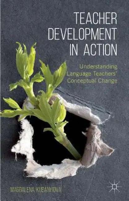 Teacher Development in Action: Understanding Language Teachers' Conceptual Change by M. Kubanyiova
