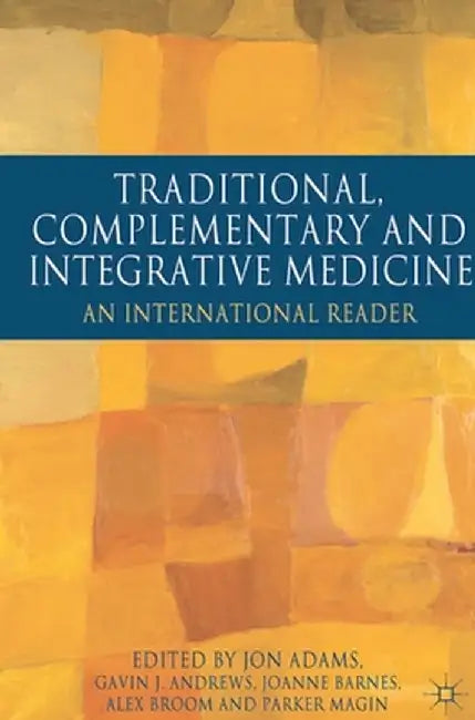 Traditional, Complementary and Integrative Medicine: An International Reader by Jon Adams