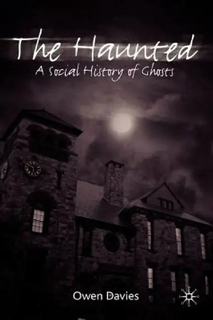 The Haunted: A Social History of Ghosts by Owen Davies