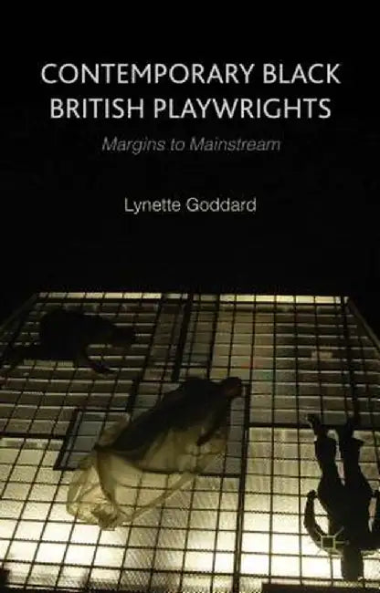 Contemporary Black British Playwrights: Margins to Mainstream by L. Goddard